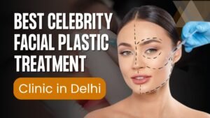 Read more about the article Best Celebrity Facial Plastic Treatment Clinic in Delhi